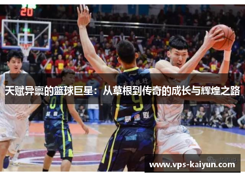 天赋异禀的篮球巨星：从草根到传奇的成长与辉煌之路