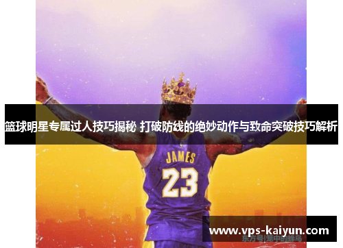 篮球明星专属过人技巧揭秘 打破防线的绝妙动作与致命突破技巧解析